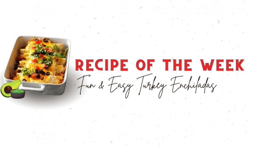 Recipe of the Week: Fun & Easy Turkey Enchiladas